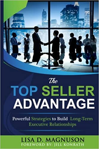 The TOP Seller Advantage: Powerful Strategies to Build Long-Term Executive Relationships